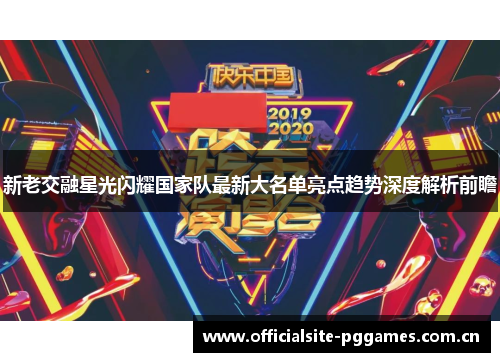 新老交融星光闪耀国家队最新大名单亮点趋势深度解析前瞻